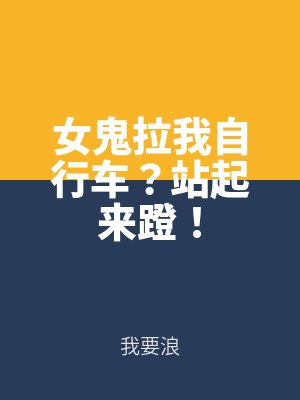 女(nǚ)鬼拉我自行車?站起來蹬(dēng)!