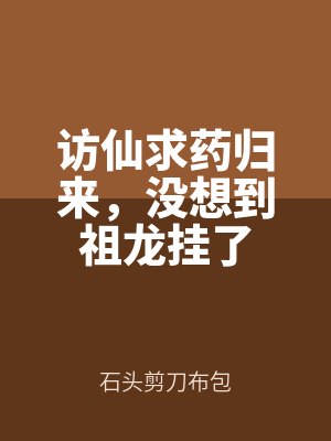訪（fǎng）仙求藥歸來，沒想到（dào）祖龍（lóng）掛了