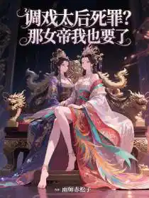 調(diào)戲太後死罪?那女帝我也要了