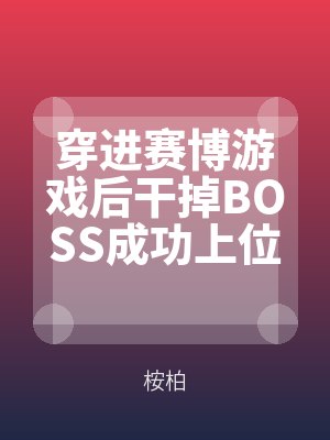 穿進賽博(bó)遊戲後幹掉(diào)BOSS成功上位