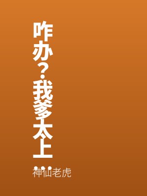 咋(zǎ)辦(bàn)?我爹太上進了!