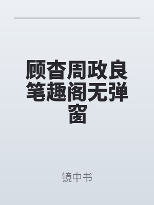 顧杳周政良筆趣閣無彈窗