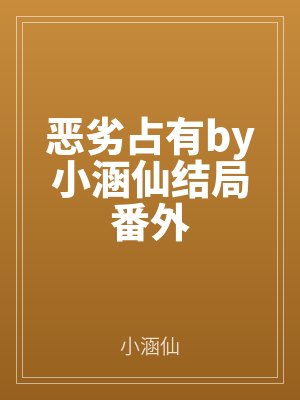 惡劣占有by小涵仙結局番外