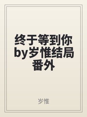 終於（yú）等到你by歲惟（wéi）結局番外