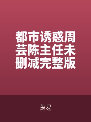 都市誘惑周芸陳主任未(wèi)刪減完整版