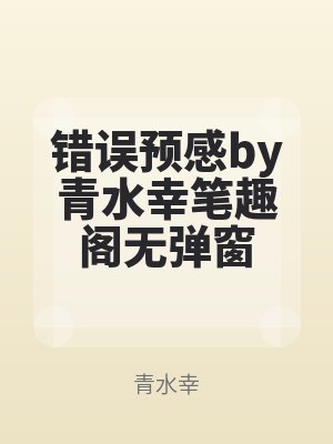 錯誤預感by青水幸筆趣閣無彈窗