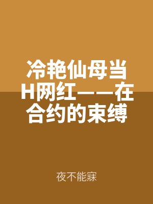冷（lěng）豔仙母當H網紅——在合約的束縛下，我（wǒ）眼（yǎn）睜睜的看著仙母屈辱（rǔ）穿上母（mǔ）豬裝，喊出一聲聲“狗剩爹爹”的騷話（huà），