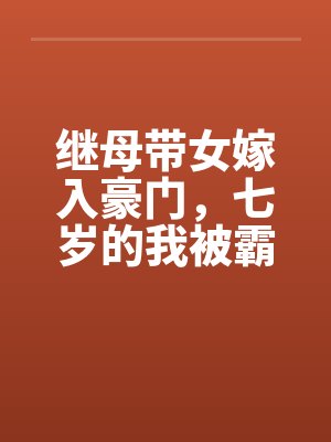 繼母帶女嫁(jià)入豪門,七歲的我被霸總爸爸獨寵