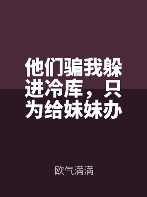 他(tā)們騙我躲進冷庫,隻為給妹(mèi)妹辦婚禮