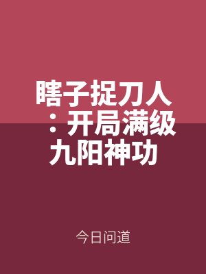 瞎子捉（zhuō）刀人：開（kāi）局滿級九陽神功（gōng）