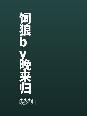 飼狼by晚來歸番外完整版（bǎn）