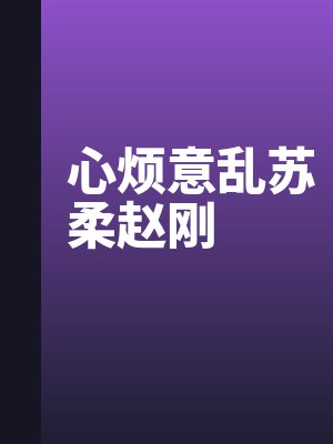 心煩意亂蘇柔（róu）趙剛