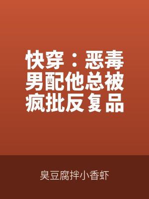 快（kuài）穿：惡（è）毒男配他總被瘋批反複品嚐